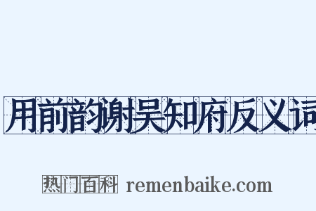 用前韵谢吴知府反义词是什么意思的图片